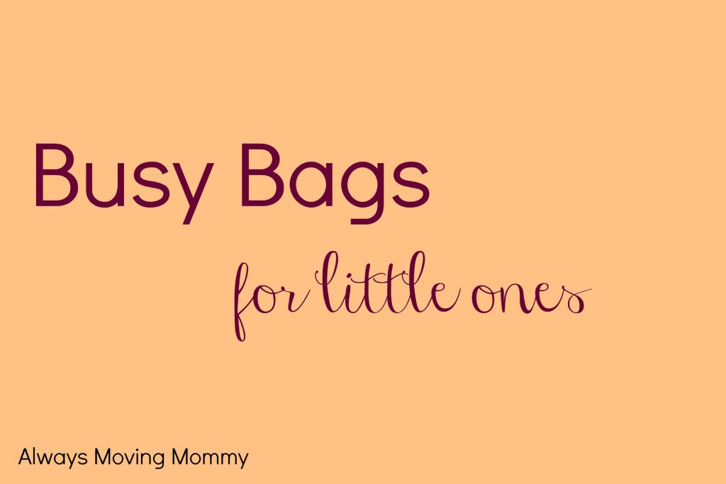 Busy Bags for Little Ones -- fun ideas to keep kiddos quiet that are pretty easy to make yourself | www.alwaysmovingmommy.com