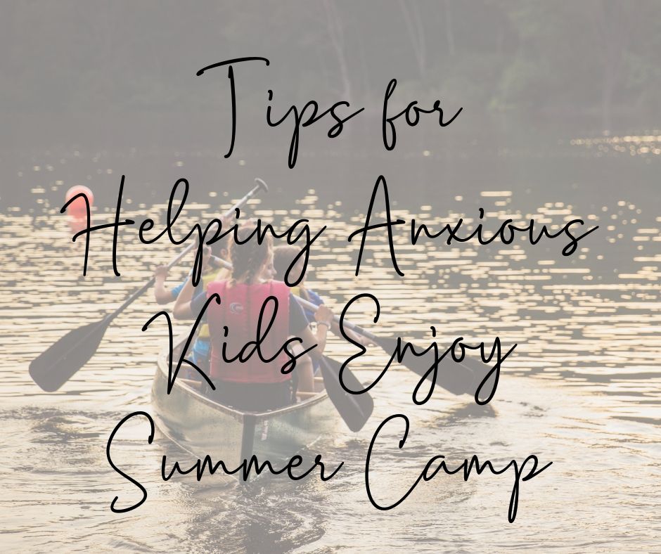 Tips for Helping Anxious Kids Enjoy Summer Camp